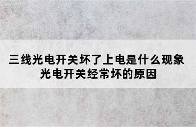 三线光电开关坏了上电是什么现象 光电开关经常坏的原因